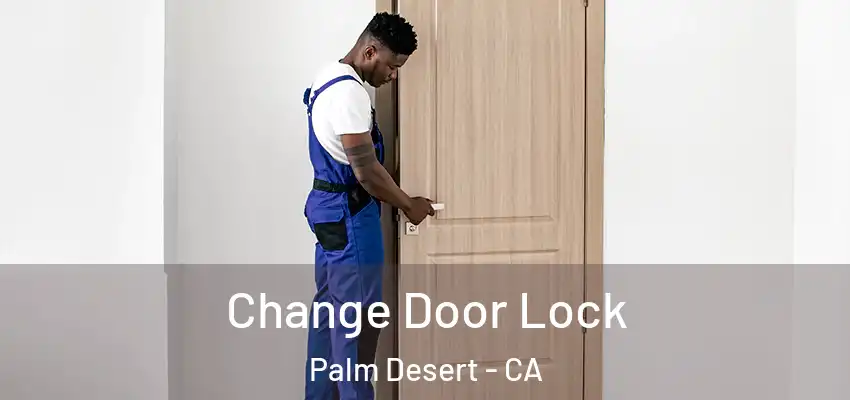  Change Door Lock Palm Desert - CA